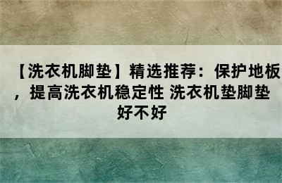 【洗衣机脚垫】精选推荐：保护地板，提高洗衣机稳定性 洗衣机垫脚垫好不好